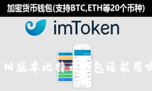 : 旧版本比特币钱包还能用吗？