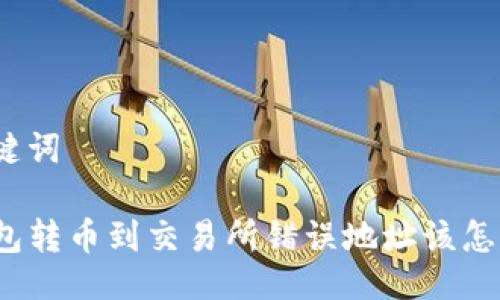 与关键词

TP钱包转币到交易所错误地址该怎么办？