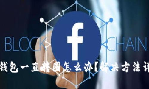 TP钱包一直转圈怎么办？解决方法详解