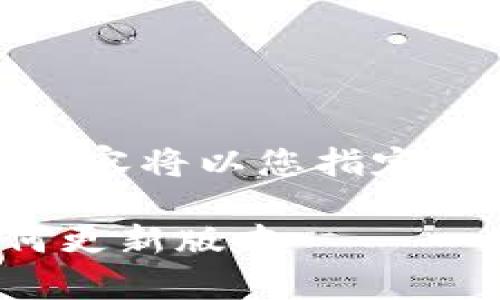 注意：以下内容将以您指定的格式展示。

tp钱包如何更新版本