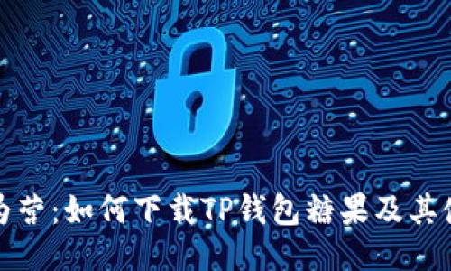 : 步步为营：如何下载TP钱包糖果及其使用指南