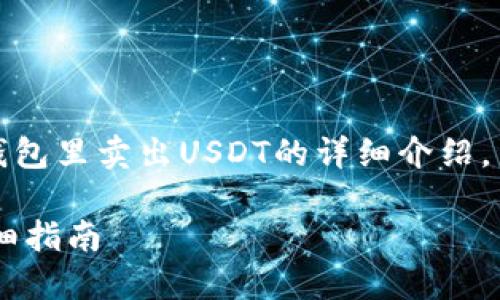注意：以下内容是对如何在钱包里卖出USDT的详细介绍，并不是金融建议或投资决策。

如何在钱包里卖出USDT：详细指南