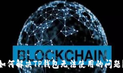   
如何解决TP钱包无法使用的问题？