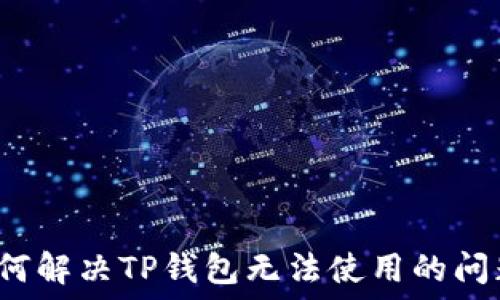   
如何解决TP钱包无法使用的问题？