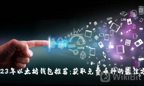 2023年以太坊钱包推荐：获取免费币种的最佳方案