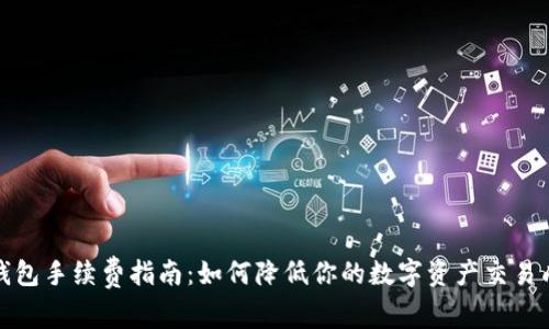 TP钱包手续费指南：如何降低你的数字资产交易成本