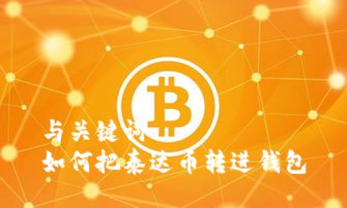 与关键词
如何把泰达币转进钱包
