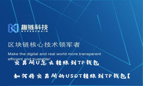 交易所U怎么转账到TP钱包

如何将交易所的USDT转账到TP钱包？