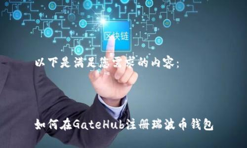以下是满足您需求的内容：



如何在GateHub注册瑞波币钱包
