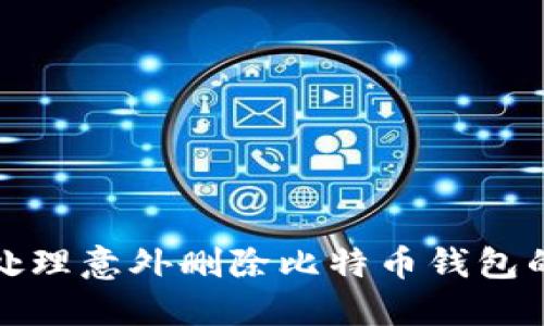 如何处理意外删除比特币钱包的情况