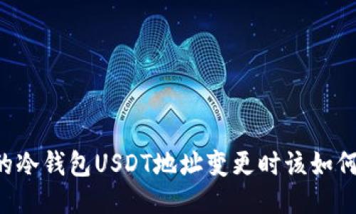 当你的冷钱包USDT地址变更时该如何应对？