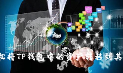 如何轻松将TP钱包中的资产转移到其他钱包？