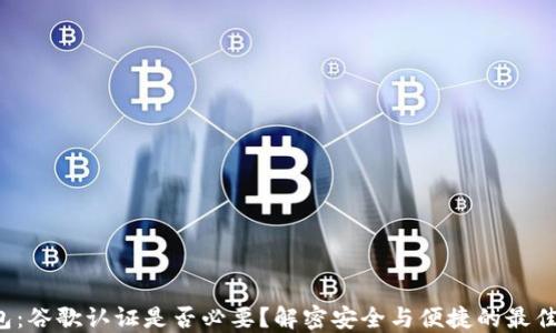 
TP钱包：谷歌认证是否必要？解密安全与便捷的最佳选择！