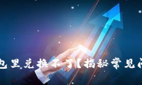 为什么在TP钱包里兑换不了？揭秘常见问题及解决方案