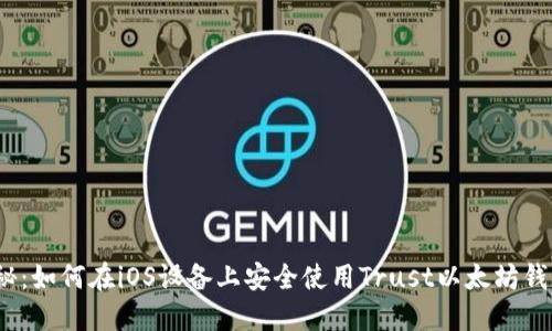 探秘：如何在iOS设备上安全使用Trust以太坊钱包？