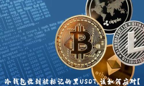
冷钱包收到被标记的黑USDT，该如何应对？