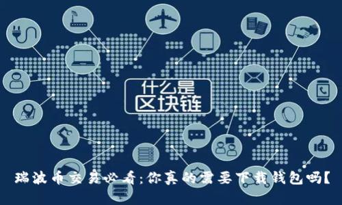瑞波币交易必看：你真的需要下载钱包吗？