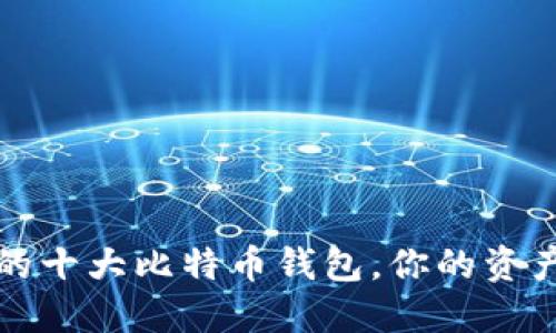 2023年必知的十大比特币钱包，你的资产安全守护者！