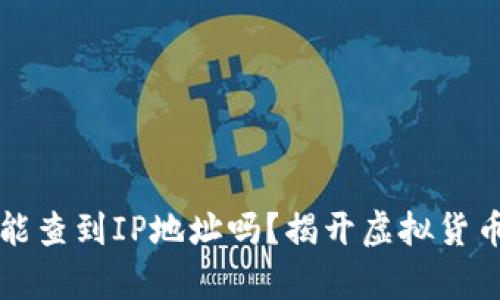 比特币钱包能查到IP地址吗？揭开虚拟货币背后的真相