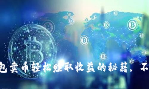 靠tp钱包卖币轻松赚取收益的秘籍, 不容错过!