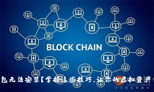 以太坊钱包无法安装？掌握这些技巧，让你的虚拟资产保护无忧！