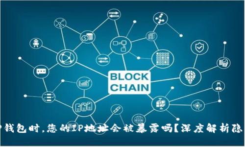 使用TP钱包时，您的IP地址会被暴露吗？深度解析隐私保护
