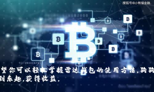 如何在雷达钱包中轻松添加狗狗币？让你的数字资产更丰富！
雷达钱包, 狗狗币, 数字货币, 加密资产/guanjianci

引言：数字货币的魅力与挑战
随着加密货币的崛起，越来越多的人开始关注数字资产的投资与管理。尤其是狗狗币，这一充满趣味和社区文化的数字货币，受到许多投资者的青睐。但是，如何在众多钱包中找到合适的工具来管理自己的狗狗币呢？雷达钱包凭借其用户友好的界面和强大的功能，成为了许多投资者的首选。

什么是雷达钱包？
雷达钱包是一款支持多种加密货币的钱包应用，用户可以通过它管理和交易不同种类的数字资产。它不仅提供了高水平的安全性，还支持快速的转账功能，是加密货币爱好者的理想选择。无论是资深玩家还是新手，雷达钱包都能为用户提供简单方便的使用体验。

狗狗币的魅力
作为一种以网络流行文化为背景的加密货币，狗狗币最初是作为一种玩笑出现的。然而，它凭借着广泛的社区支持和令人愉悦的营销策略，在数字货币市场中站稳了脚跟。狗狗币的社区非常活跃，经常通过各种活动为慈善事业筹款，增强了其在用户心中的认同感。

在雷达钱包中添加狗狗币的步骤
现在，让我们来详细了解如何在雷达钱包中添加狗狗币。这个过程其实相当简单。以下是步骤详解，让你轻松掌握：

h4步骤一：下载和安装雷达钱包/h4
如果你还没有安装雷达钱包，首先要在你的手机应用商店（无论是Android还是iOS）搜索“雷达钱包”进行下载与安装。安装完成后，打开应用，你会看到一个友好的欢迎界面。

h4步骤二：创建或导入钱包/h4
在雷达钱包中，你可以选择创建一个新钱包或导入一个已有的钱包。如果你是新用户，按照指引进行创建，记得妥善保存助记词，以确保资产安全。如果你是老用户，选择导入已有的钱包输入助记词，完成验证后即可。

h4步骤三：选择添加资产/h4
成功进入钱包后，你将看到一个“添加资产”或“资产管理”的选项。点击这个选项，你会进入一个资产选择页面。在这里，有很多不同的加密货币可供选择，你需要找到狗狗币。在搜索框中输入“狗狗币”或者直接从列表中找到它。

h4步骤四：确认添加狗狗币/h4
找到狗狗币后，点击它进行添加，系统会提示你确认。确保所有信息无误后，点击“确认”按钮，狗狗币就会被成功添加到你的雷达钱包中。

h4步骤五：查看资产/h4
完成上述步骤后，你可以在钱包的资产列表中看到刚刚添加的狗狗币。此时你已经成功将狗狗币纳入雷达钱包的管理之中了！

如何使用雷达钱包管理狗狗币
添加完狗狗币后，你可能会想了解如何在雷达钱包中管理这些资产。雷达钱包不仅支持简单的存储，还允许用户进行多种操作，如发送、接收、和交易等。

h4发送狗狗币/h4
要发送狗狗币，只需点击“发送”选项，输入接收方的钱包地址和发送金额，确认无误后点击发送即可。系统会要求你进行确认，以防止错误操作，请仔细检查。

h4接收狗狗币/h4
同样地，若要接收狗狗币，点击“接收”选项，系统会生成一个钱包地址。你可以将这个地址分享给发送者，他们便可以把狗狗币发送到你的雷达钱包中。生成的地址可以通过二维码或文本方式分享。

h4交易狗狗币/h4
如果你希望交易狗狗币，可以选择钱包中提供的交易平台，按照步骤进行交易。请注意，交易过程中的手续费和市场波动情况，以确保你的交易决策能够获得预期的收益。

安全管理数字资产的重要性
在使用雷达钱包这样的数字资产管理工具时，安全性不容忽视。钱包中的资产虽然方便管理，但同样面临潜在的风险。我们需要采取一定措施来保障资产安全。

h4设置强密码/h4
确保为钱包设置一个强密码，复杂且不易被猜测。使用一些字母、数字和特殊字符的组合，增强密码的安全性。

h4定期备份助记词/h4
钱包的助记词是访问你的数字资产的关键。定期备份，并妥善保管助记词。切勿将其泄露给他人，以免造成不可逆的损失。

h4开启双重验证/h4
若钱包支持双重验证，务必开启此功能。通过增加额外的安全层，确保即使密码被泄露，仍可保护你的资产安全。

总结：轻松掌握数字资产的一大利器
通过以上步骤，我们可以看到在雷达钱包中添加狗狗币其实并不是一项难事。不论你是新手还是有经验的用户，通过本教程希望你可以轻松掌握雷达钱包的使用方法。狗狗币以其独特的社区文化和有趣的特性吸引了许多投资者，而雷达钱包的出现则为用户提供了一个安全、便捷的资产管理工具。
在参与数字货币投资时，切记保持警惕，持续学习，合理管理自己的资产。无论前方市场怎样变化，希望每位用户都能在其中找到乐趣，获得收益。