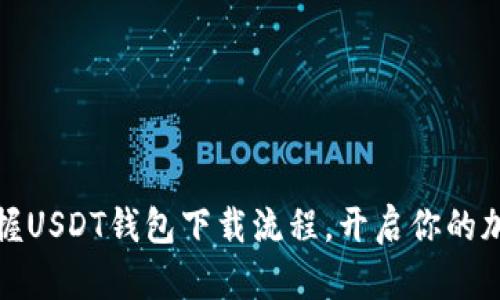 轻松一步，掌握USDT钱包下载流程，开启你的加密货币之旅！