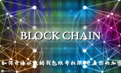 轻松掌握：如何开通以太坊钱包账号权限，开启你的加密资产之旅
