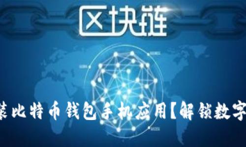 如何轻松安装比特币钱包手机应用？解锁数字货币的世界！