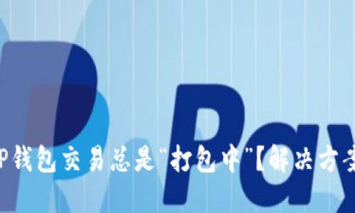 为何TP钱包交易总是“打包中”？解决方案揭秘！