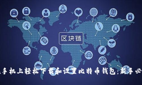 如何在手机上轻松下载和设置比特币钱包：新手必看指南