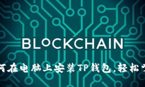一步一步教你如何在电脑上安装TP钱包，轻松掌握加密资产管理
