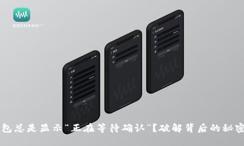 为什么TP钱包总是显示“正在等待确认”？破解背后的秘密与解决方案