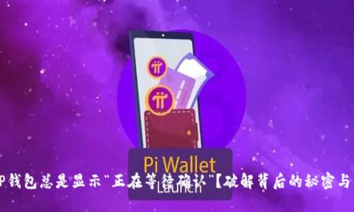 为什么TP钱包总是显示“正在等待确认”？破解背后的秘密与解决方案