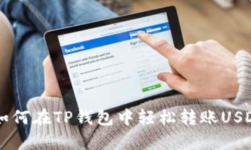 简单又安全！教你如何在TP钱包中轻松转账USDT，附转账截图解析
