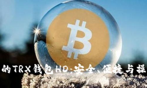 及关键词

如何选择最适合您的TRX钱包HD：安全、便捷与操作体验的完美结合