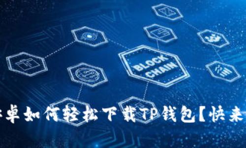 新手都在问：安卓如何轻松下载TP钱包？快来看看这个指南！