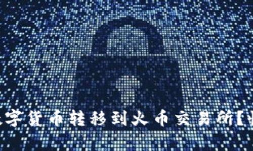 如何将TP钱包中的数字货币转移到火币交易所？快速、简单的步骤解析