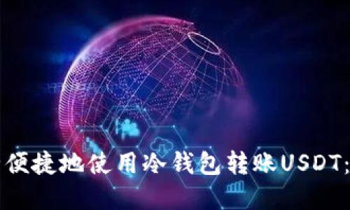 如何安全便捷地使用冷钱包转账USDT：完整指南