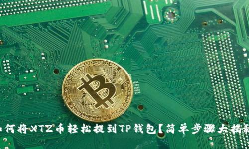 如何将XTZ币轻松提到TP钱包？简单步骤大揭秘！