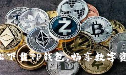 一步步教你轻松下载TP钱包，畅享数字资产管理新体验！