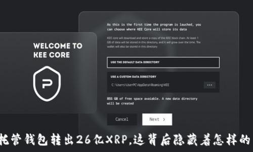   
瑞波托管钱包转出26亿XRP，这背后隐藏着怎样的真相？