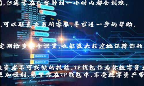  如何轻松充值TP钱包，畅享数字资产的乐趣 / 

 guanjianci TP钱包, 充值, 数字资产, 加密货币 /guanjianci 

引言：数字资产的新时代
随着区块链技术的发展和加密货币的日益普及，数字钱包已成为我们管理和存储资产的重要工具。TP钱包作为一款热门的数字资产管理工具，因其用户友好的界面和强大的功能，吸引了广泛的用户群体。然而，许多人在首次接触TP钱包时，可能会面临一个重要的问题：如何充币入TP钱包？

TP钱包基础知识
在开始充值之前，首先了解一下TP钱包的基本概念和功能是非常必要的。TP钱包是一款支持多种加密货币的数字钱包，不仅可以存储各种数字资产，还能够实现资产的交易、转账等操作。无论你是刚踏入数字货币的世界，还是已有一定经验的投资者，TP钱包都能为你提供便捷的服务。

为什么选择TP钱包充值
选择TP钱包进行充值的原因有很多。首先，这款钱包支持多种主流加密货币的充值，包括比特币、以太坊、波卡等，这为用户提供了极大的灵活性。其次，TP钱包的安全性也值得信赖，采用了多种加密措施来保护用户的资产不受损失。此外，界面设计，充值流程非常方便，适合各种层次的用户。

充值前的准备工作
在充币之前，需要做好一些准备工作。首先，确保你已经下载并安装了TP钱包，并完成了钱包的创建。每个用户在创建钱包时都会生成一个独特的私钥和助记词，这些信息极其重要，请妥善保管，切勿泄露他人。
另外，确认你希望充值的加密货币类型，不同的币种在充值流程上可能会略有不同，确保你充入的币种与你的TP钱包兼容。

具体的充值步骤
以下是充值至TP钱包的详细步骤，帮助你顺利完成这一操作：
ol
    listrong打开TP钱包：/strong首先，启动你的TP钱包应用，进入主界面。/li
    listrong选择目标币种：/strong在钱包界面，找到并点击你想要充值的加密货币。例如，如果你要充值比特币，就点击比特币图标。/li
    listrong点击充值：/strong在你选择的币种页面上，找到“充值”按钮，点击后会出现你的钱包地址。/li
    listrong复制地址：/strong仔细查看你的充值地址，确保没有错误。如果你愿意，也可以使用二维码扫描功能，方便快捷。/li
    listrong选择交易所或充值平台：/strong接下来，你需要选择一个支持该币种充值的交易所或平台，将你要充值的币发送到刚才复制的地址。确保操作无误，避免因地址错误而导致资产丢失。/li
    listrong确认交易：/strong在交易所进行确认，完成相关操作后，你的充值请求将被处理。/li
    listrong查看余额：/strong回到TP钱包，稍等片刻，查看对应币种的余额，确认充值是否成功。/li
/ol

充值常见问题解答
在充值过程中，用户可能会遇到一些常见问题。我们来解答其中几个： 
h41. 充值到账时间多久？/h4
充值到账的时间取决于多个因素，包括所选择的交易所、网络拥堵情况等。一般来说，较为繁忙的网络可能会延迟处理时间，但通常在几分钟到一小时内都会到账。

h42. 充值失败怎么办？/h4
如果你的充值请求未成功，首先检查你的钱包地址是否填写错误，其次确认在交易所的操作是否正确。如果仍然无法解决，可以联系交易所客服，寻求进一步的帮助。

h43. 如何确保充值安全？/h4
保证充值安全的关键在于选择可信赖的交易所。选择知名度高、用户反馈良好的平台进行交易。此外，保持钱包软件更新，定期检查安全设置，也能最大程度地保障你的资产安全。

总结：掌握充值技巧，畅享数字资产的魅力
通过以上流程，相信你已经掌握了如何将币充值到TP钱包的方法。在数字资产的世界中，掌握充币技巧、确保安全是每位投资者不可或缺的技能。TP钱包作为你数字资产的安全港湾，值得你信赖与使用。
无论你是加密货币新手，还是已经在这条路上走过一段的先锋，了解并掌握充值的技巧将令你在数字财富的道路上走得更加顺利。希望你在TP钱包中，享受数字资产带来的每一次心跳与惊喜。