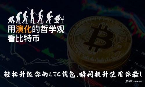 轻松升级你的LTC钱包，瞬间提升使用体验！