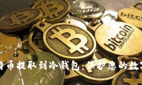 如何安全地将比特币提取到冷钱包：保护您的数字资产的最佳实践