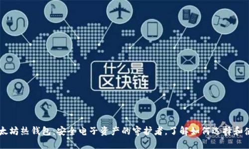 以太坊热钱包：安全电子资产的守护者，了解如何选择和使用
