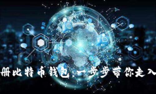 如何安全地注册比特币钱包：一步步带你走入数字货币世界