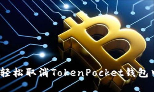 彻底搞懂：如何轻松取消TokenPocket钱包中的交易与功能