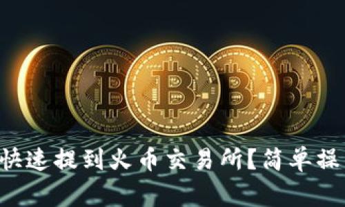 如何将TP钱包的资产快速提到火币交易所？简单操作与注意事项全解析！